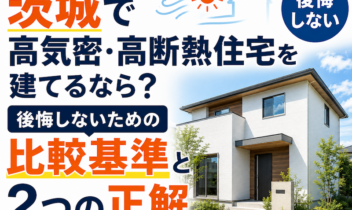 茨城で高気密・高断熱住宅を建てるなら？後悔しないための比較基準と2つの正解