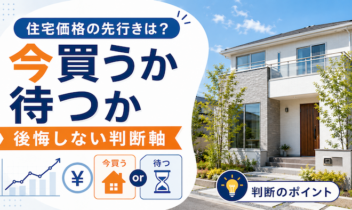 住宅価格の先行きは?今買うか待つか後悔しない判断軸